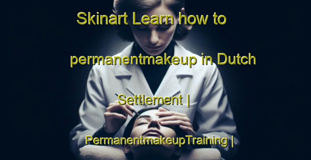 Skinart Learn how to permanentmakeup in Dutch Settlement | PermanentmakeupTraining | PermanentmakeupClasses | SkinartTraining-Canada